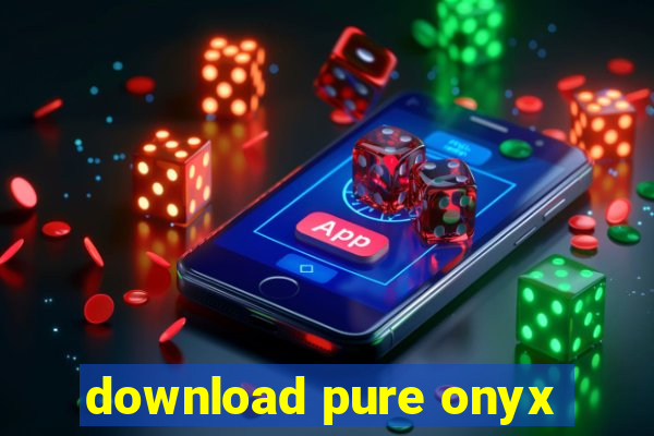 download pure onyx